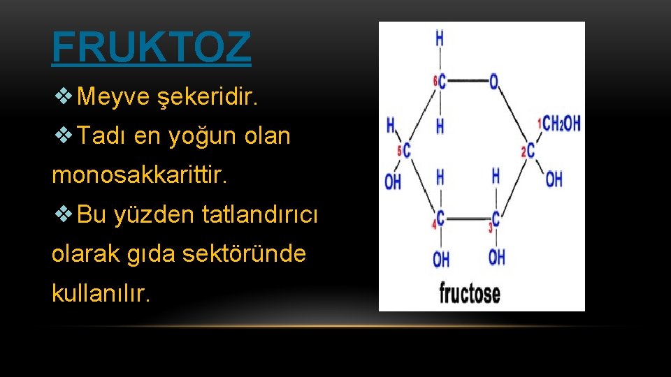 FRUKTOZ ❖Meyve şekeridir. ❖Tadı en yoğun olan monosakkarittir. ❖Bu yüzden tatlandırıcı olarak gıda sektöründe