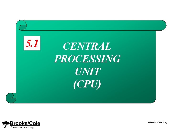5. 1 CENTRAL PROCESSING UNIT (CPU) ©Brooks/Cole, 2003 5. 1 CENTRAL PROCESSING UNIT (CPU) ©Brooks/Cole, 2003