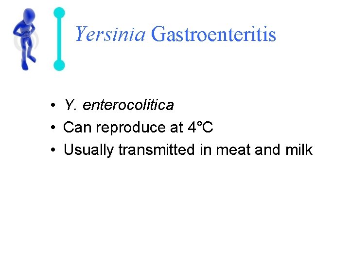 Yersinia Gastroenteritis • Y. enterocolitica • Can reproduce at 4°C • Usually transmitted in