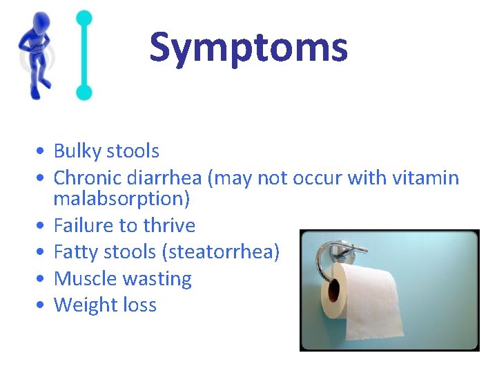 Symptoms • Bulky stools • Chronic diarrhea (may not occur with vitamin malabsorption) •