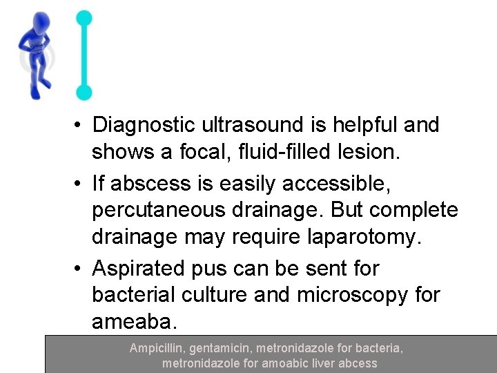  • Diagnostic ultrasound is helpful and shows a focal, fluid-filled lesion. • If
