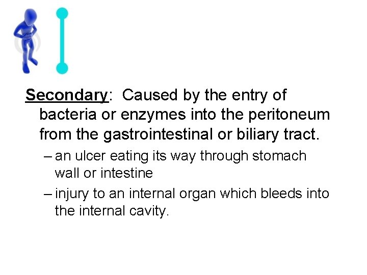 Secondary: Caused by the entry of bacteria or enzymes into the peritoneum from the