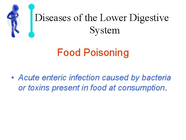 Diseases of the Lower Digestive System Food Poisoning • Acute enteric infection caused by