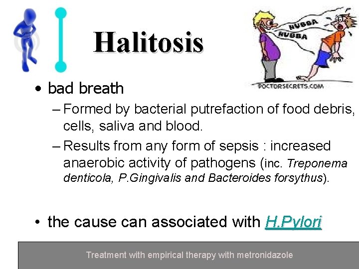 Halitosis • bad breath – Formed by bacterial putrefaction of food debris, cells, saliva