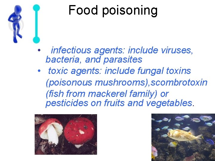 Food poisoning • infectious agents: include viruses, bacteria, and parasites • toxic agents: include