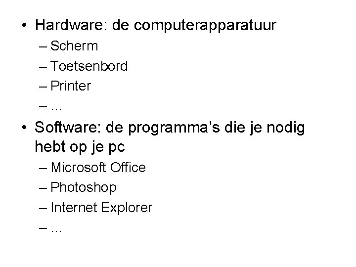  • Hardware: de computerapparatuur – Scherm – Toetsenbord – Printer –… • Software: