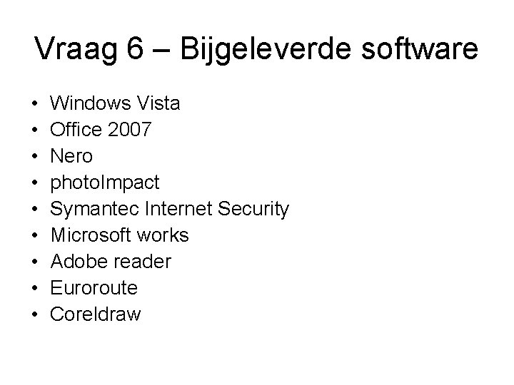 Vraag 6 – Bijgeleverde software • • • Windows Vista Office 2007 Nero photo.