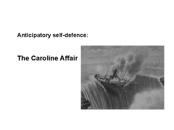 Sources and legal basis Anticipatory self-defence: The Caroline Affair 