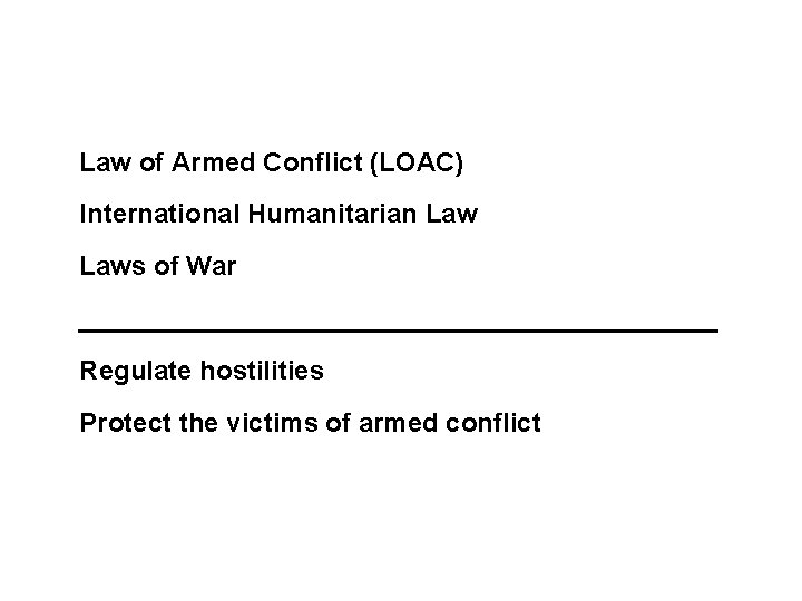 Sources and legal basis Law of Armed Conflict (LOAC) International Humanitarian Laws of War