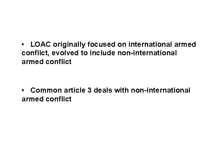 Sources and legal basis • LOAC originally focused on international armed conflict, evolved to