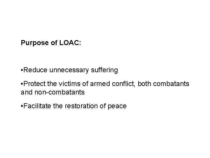 Sources and legal basis Purpose of LOAC: • Reduce unnecessary suffering • Protect the