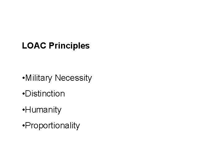 Sources and legal basis LOAC Principles • Military Necessity • Distinction • Humanity •