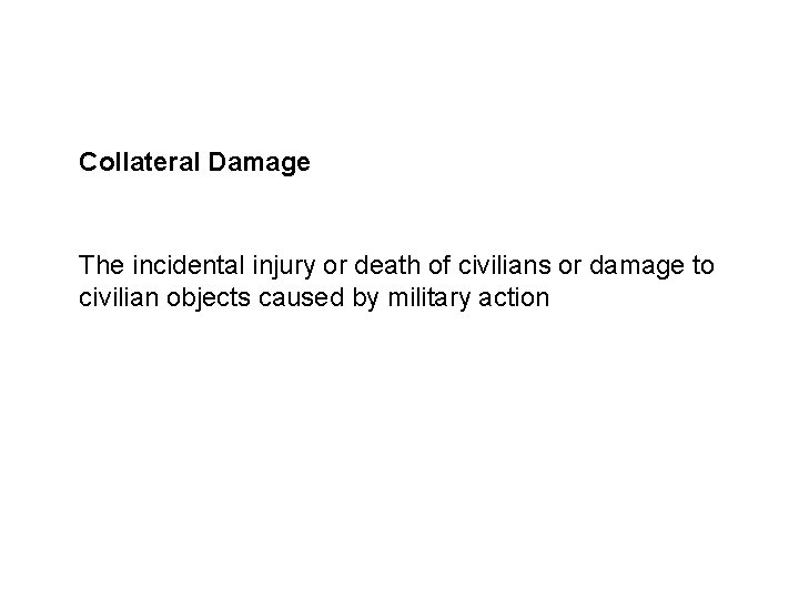Sources and legal basis Collateral Damage The incidental injury or death of civilians or