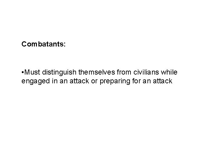 Combatant Status Combatants: • Must distinguish themselves from civilians while engaged in an attack