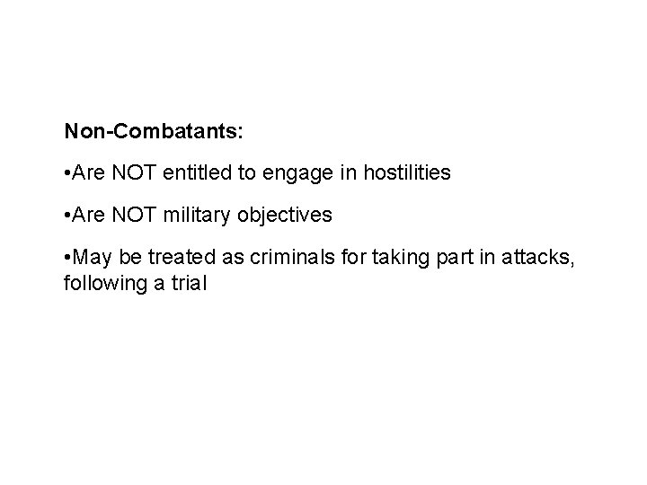 Combatant Status Non-Combatants: • Are NOT entitled to engage in hostilities • Are NOT