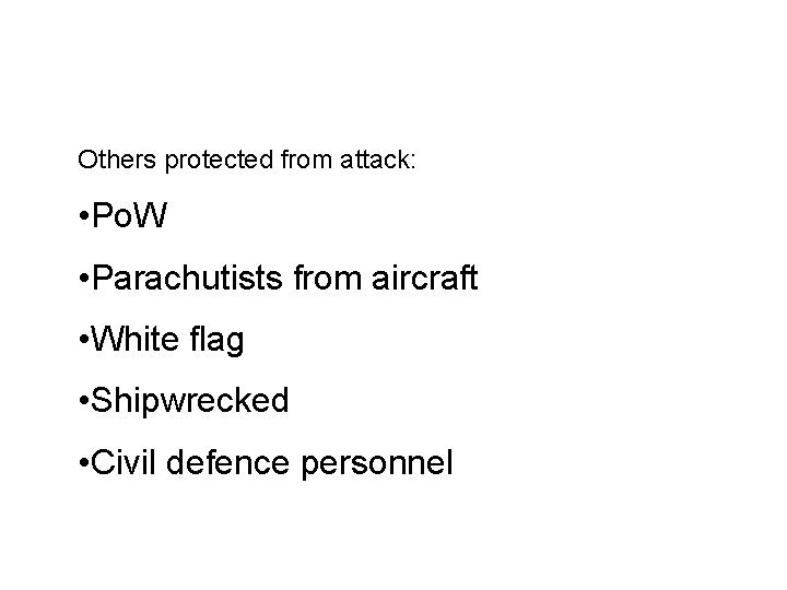 Others protected from attack: • Po. W • Parachutists from aircraft • White flag