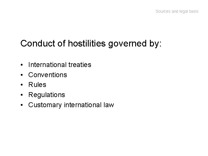 Sources and legal basis Conduct of hostilities governed by: • • • International treaties