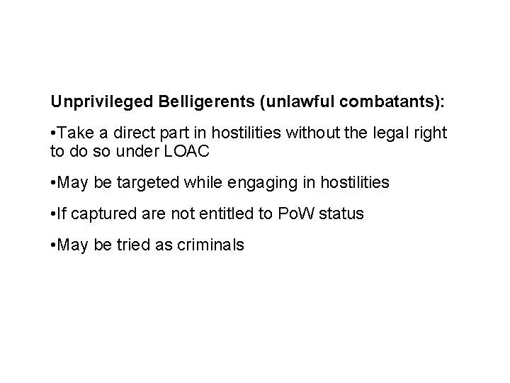 Combatant Status Unprivileged Belligerents (unlawful combatants): • Take a direct part in hostilities without