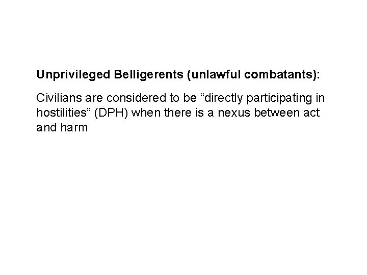Combatant Status Unprivileged Belligerents (unlawful combatants): Civilians are considered to be “directly participating in