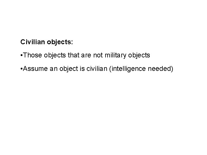 Civilian objects: • Those objects that are not military objects • Assume an object