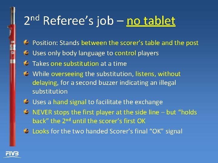 2 nd Referee’s job – no tablet Position: Stands between the scorer’s table and