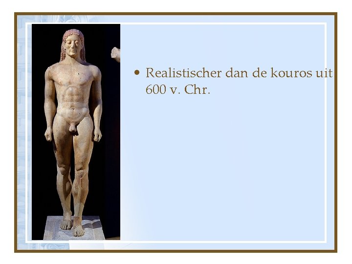 • Realistischer dan de kouros uit 600 v. Chr. 