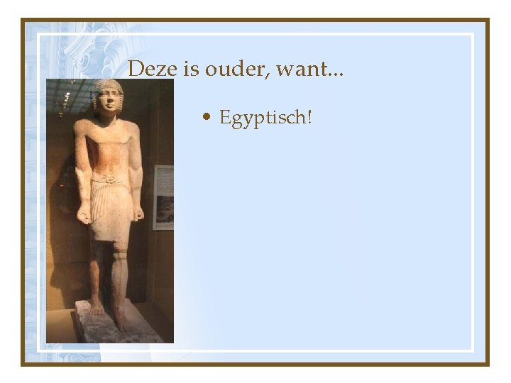 Deze is ouder, want. . . • Egyptisch! 