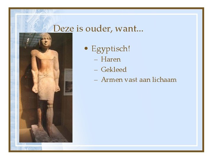 Deze is ouder, want. . . • Egyptisch! – Haren – Gekleed – Armen