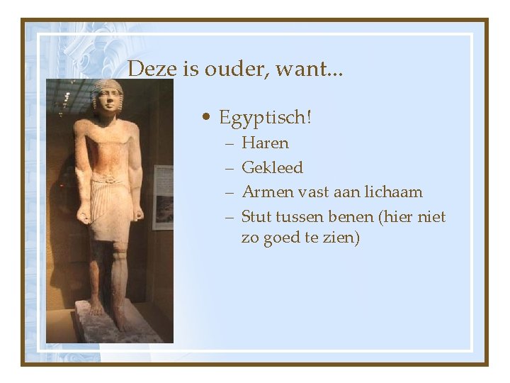 Deze is ouder, want. . . • Egyptisch! – – Haren Gekleed Armen vast