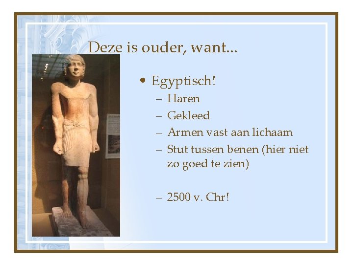 Deze is ouder, want. . . • Egyptisch! – – Haren Gekleed Armen vast