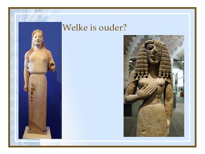 Welke is ouder? 