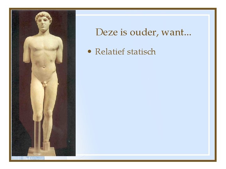 Deze is ouder, want. . . • Relatief statisch 