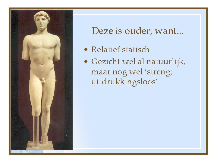 Deze is ouder, want. . . • Relatief statisch • Gezicht wel al natuurlijk,