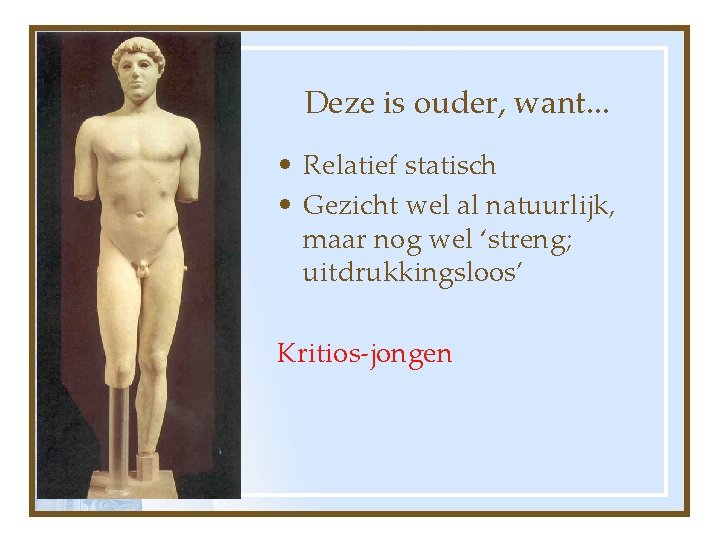 Deze is ouder, want. . . • Relatief statisch • Gezicht wel al natuurlijk,