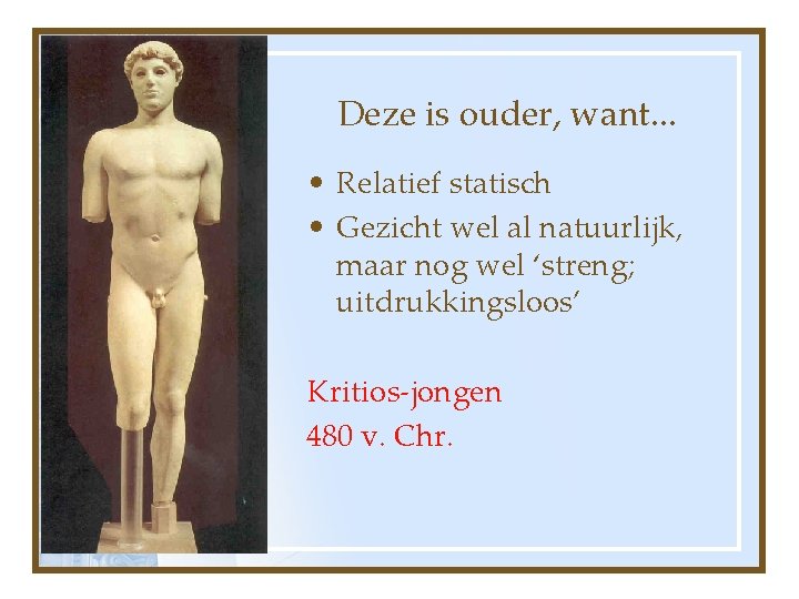 Deze is ouder, want. . . • Relatief statisch • Gezicht wel al natuurlijk,
