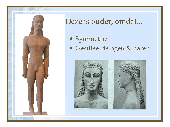 Deze is ouder, omdat. . . • Symmetrie • Gestileerde ogen & haren 