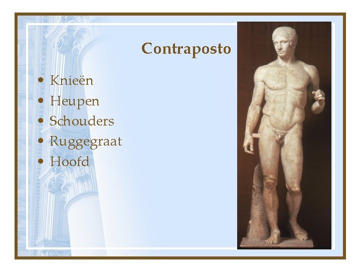 Contraposto • • • Knieën Heupen Schouders Ruggegraat Hoofd 
