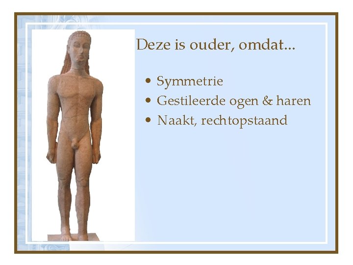 Deze is ouder, omdat. . . • Symmetrie • Gestileerde ogen & haren •