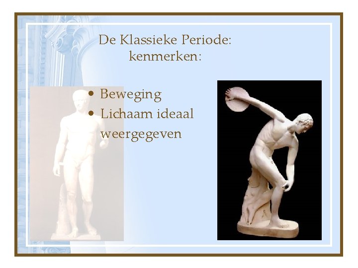 De Klassieke Periode: kenmerken: • Beweging • Lichaam ideaal weergegeven 