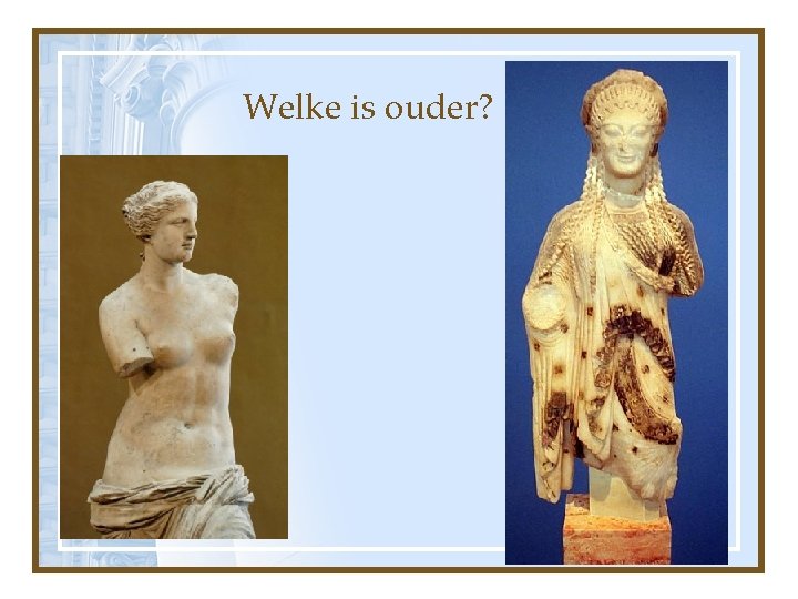 Welke is ouder? 