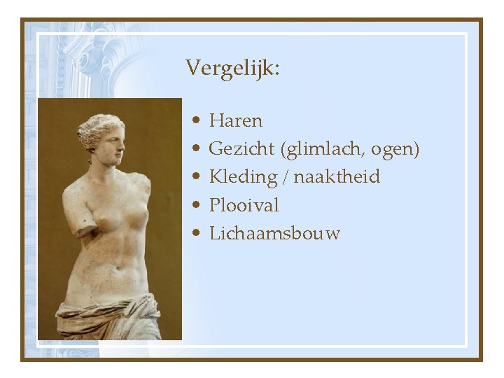 Vergelijk: • • • Haren Gezicht (glimlach, ogen) Kleding / naaktheid Plooival Lichaamsbouw 