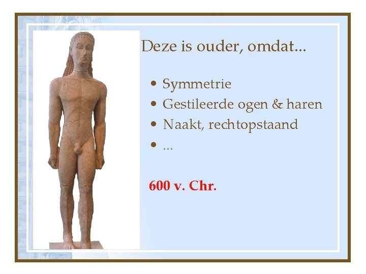 Deze is ouder, omdat. . . • • Symmetrie Gestileerde ogen & haren Naakt,