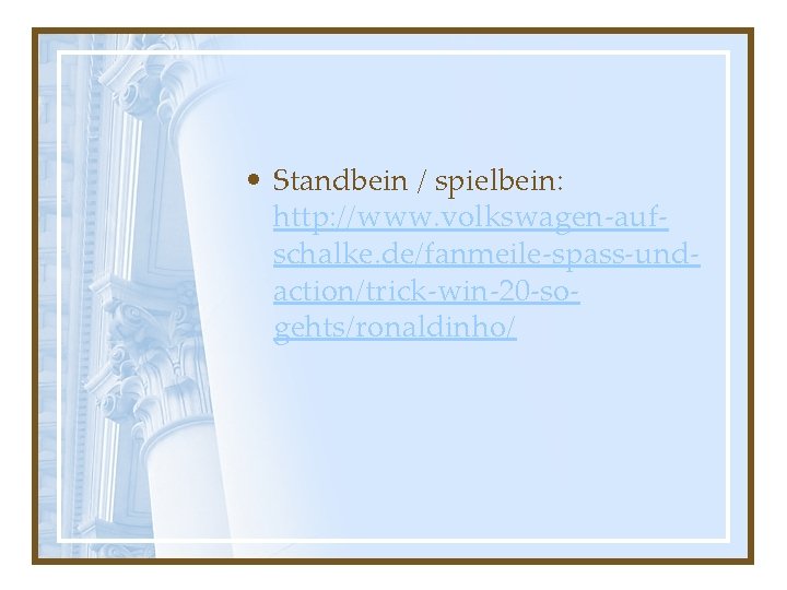  • Standbein / spielbein: http: //www. volkswagen-aufschalke. de/fanmeile-spass-undaction/trick-win-20 -sogehts/ronaldinho/ 