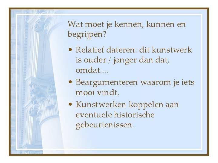 Wat moet je kennen, kunnen en begrijpen? • Relatief dateren: dit kunstwerk is ouder