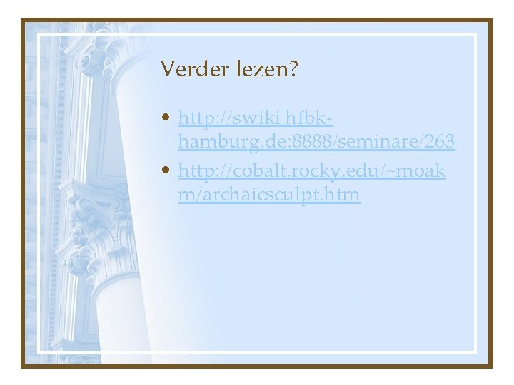 Verder lezen? • http: //swiki. hfbkhamburg. de: 8888/seminare/263 • http: //cobalt. rocky. edu/~moak m/archaicsculpt.