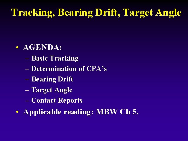 Tracking, Bearing Drift, Target Angle • AGENDA: – Basic Tracking – Determination of CPA’s