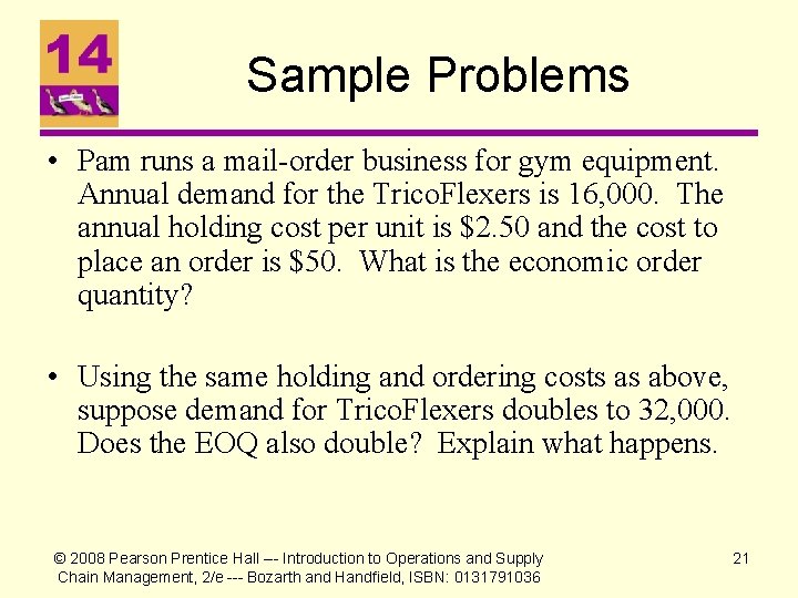 Sample Problems • Pam runs a mail-order business for gym equipment. Annual demand for