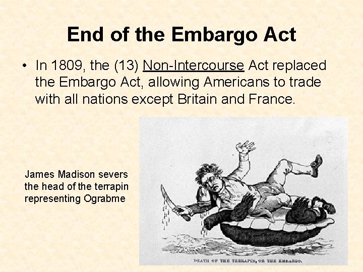 End of the Embargo Act • In 1809, the (13) Non-Intercourse Act replaced the