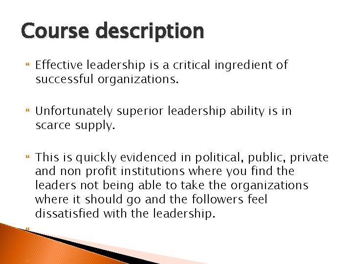 Course description Effective leadership is a critical ingredient of successful organizations. Unfortunately superior leadership