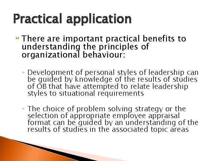 Practical application There are important practical benefits to understanding the principles of organizational behaviour: